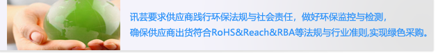讯芸要求供应商践行环保法规与社会责任， 做好环保监测与检测，
                        确保供应商出货符合RoHS&Reach&RBA等法规与行业准则,实现绿色采购。